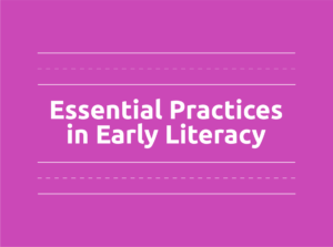 Essential Practices in Early Literacy