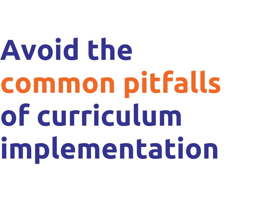 Avoid the common pitfalls of curriculum implementation