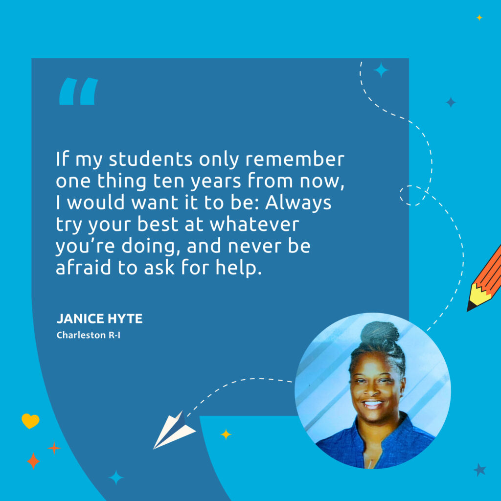 Headshot of teacher Janice Hyte with quote, "If my students only remember one thing ten years from now, I would want it to be: Always try your best at whatever you're doing, and never be afraid to ask for help."